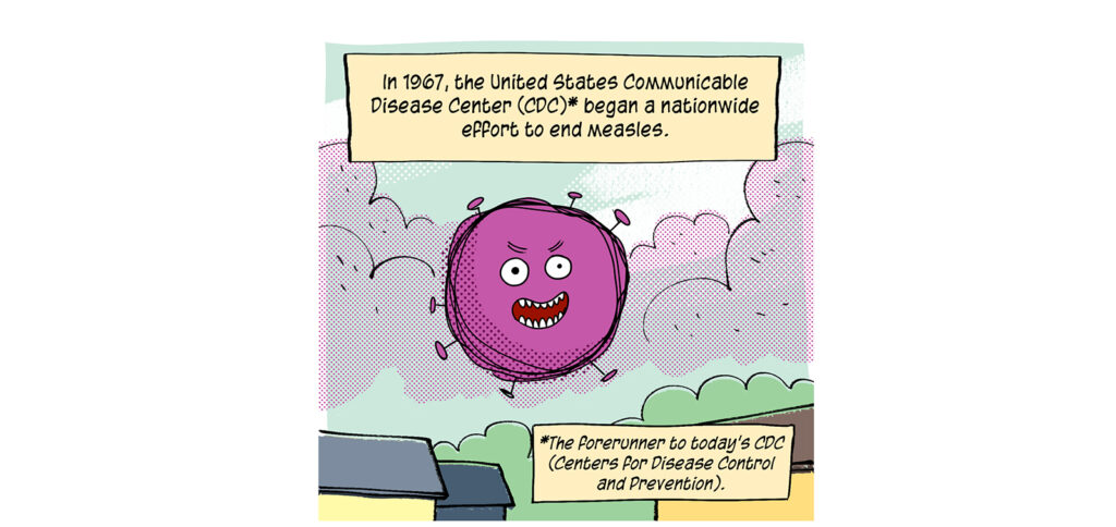 A purple virus covered with protein spikes and bearing a mischievous laughing face floats through the air above some houses. The comic is rendered in scribbly lines and slightly offset halftone colors, giving it the appearance of a Peanuts newspaper comic strip. Caption: ln 1967, the United States Communicable Disease Center (CDC)* began a nationwide effort to end measles. Caption: *The forerunner to today's CDC (Centers for Disease Control and Prevention).