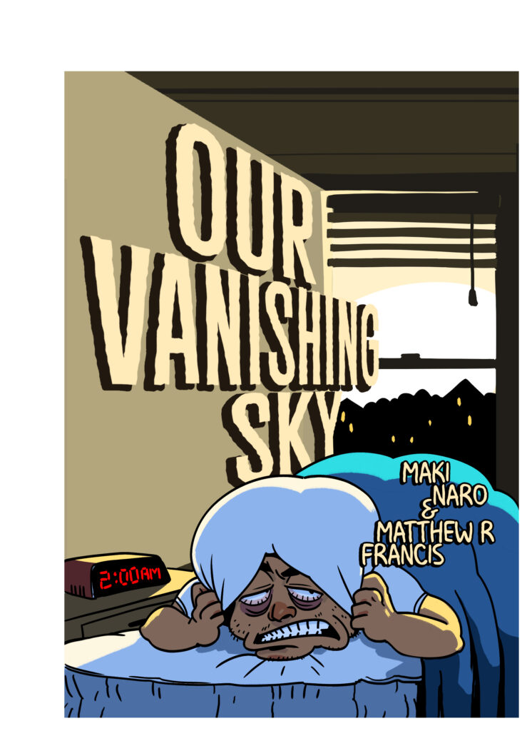 A sleep deprived man covers his head with his pillow as blinding light streams into his window. His clock reads 2am. On the wall is the title of the comic: Our Vanishing Sky. By Maki Naro and Matthew R Francis.