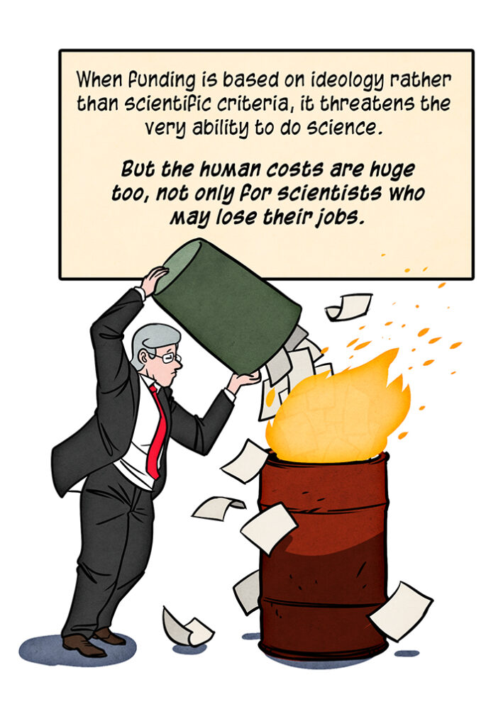 An old white man in a suit dumps a trash can full of papers into a roaring barrel fire. When funding is based on ideology rather than scientific criteria, it threatens the very ability to do science. But the human costs are huge too, not only for scientists who may lose their jobs.